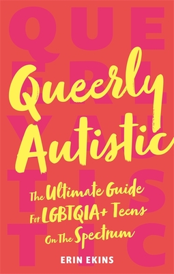 Queerly Autistic: The Ultimate Guide for Lgbtqia+ Teens on the Spectrum - Erin Ekins