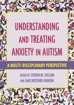 Understanding and Treating Anxiety in Autism: A Multi-Disciplinary Approach - Stephen M. Edelson