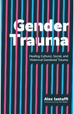 Coperta cărții 'Gender Trauma: Healing Cultural, Social, and Historical Gendered Trauma - Alex Iantaffi'