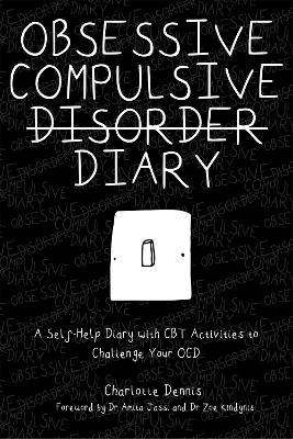 Obsessive Compulsive Disorder Diary: A Self-Help Diary with CBT Activities to Challenge Your Ocd - Charlotte Dennis
