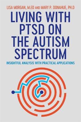 Living with Ptsd on the Autism Spectrum: Insightful Analysis with Practical Applications - Lisa Morgan