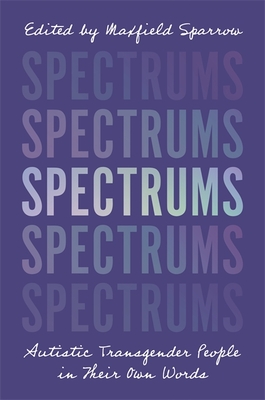 Spectrums: Autistic Transgender People in Their Own Words - Maxfield Sparrow