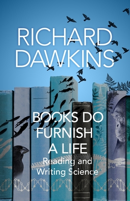 Books Do Furnish a Life: An Electrifying Celebration of Science Writing - Richard Dawkins
