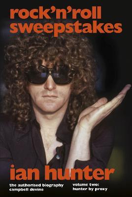 Rock 'n' Roll Sweepstakes: The Official Biography of Ian Hunter (Volume 2) - Campbell Devine