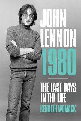 John Lennon 1980: The Last Days in the Life - Kenneth Womack