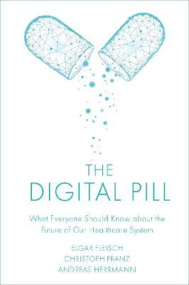 The Digital Pill: What Everyone Should Know about the Future of Our Healthcare System - Elgar Fleisch