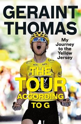 The Tour According to G: My Journey to the Yellow Jersey - Geraint Thomas