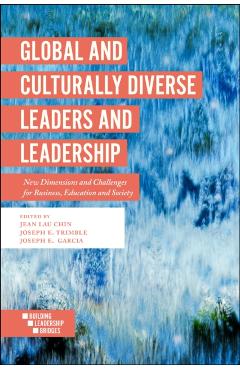 Global and Culturally Diverse Leaders and Leadership: New Dimensions and Challenges for Business, Education and Society - Jean Lau Chin
