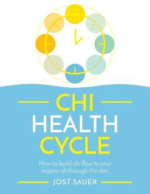 Chi Health Cycle: How to Build Chi Flow to Your Organs All Through the Day - Jost Sauer