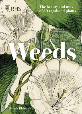 Weeds: The Beauty and Uses of 50 Vagabond Plants - Royal Horticultural Society