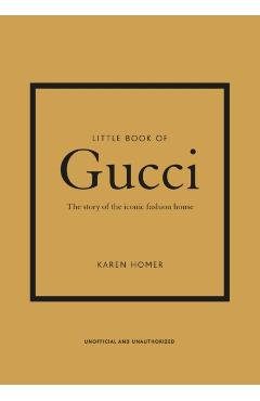 Little Book of Gucci: The Story of the Iconic Fashion House - Karen Homer