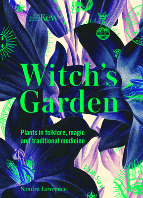 Kew: The Witch's Garden: Plants in Folklore, Magic and Traditional Medicine - Sandra Lawrence