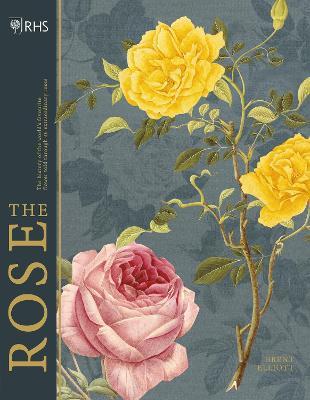 Rhs the Rose: The History of the World's Favourite Flower Told Through 40 Extraordinary Roses - Brent Elliott