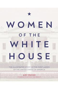 Women of the White House: The Illustrated Story of the First Ladies of the United States of America - Amy Russo