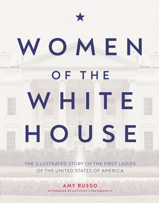 Women of the White House: The Illustrated Story of the First Ladies of the United States of America - Amy Russo