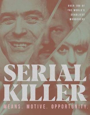 Serial Killer: 100 of the World's Deadliest Murderers - Ben Biggs
