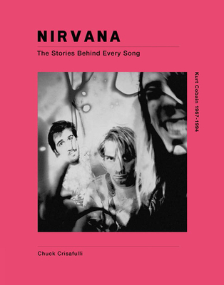 Nirvana: The Story Behind Every Song - Chuck Crisafulli