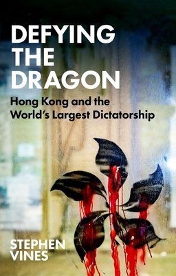 Defying the Dragon: Hong Kong and the World's Largest Dictatorship - Stephen Vines