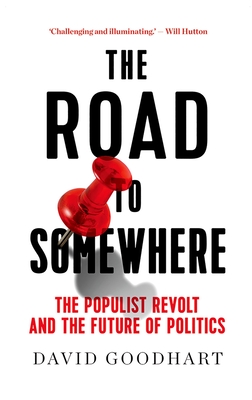 The Road to Somewhere: The Populist Revolt and the Future of Politics - David Goodhart