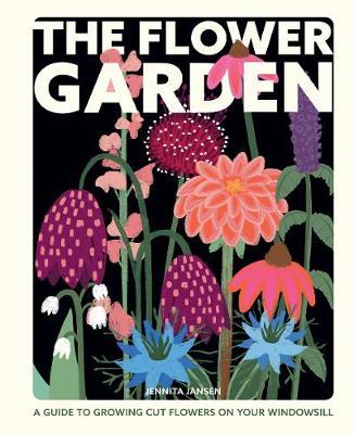 The Flower Garden: A Guide to Growing Cut Flowers on Your Windowsill - Jennita Jansen