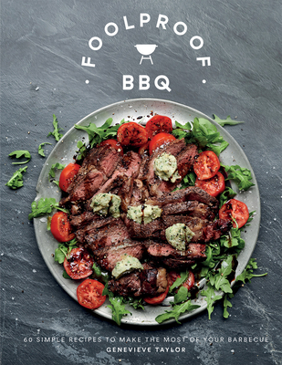 Foolproof BBQ: 60 Simple Recipes to Make the Most of Your Barbecue - Genevieve Taylor