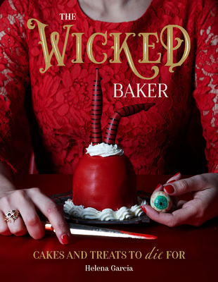 The Wicked Baker: Cakes and Treats to Die for - Helena Garcia