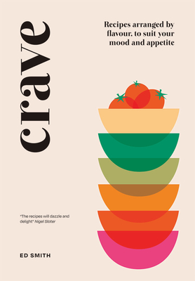 Crave: Recipes Arranged by Flavour, to Suit Your Mood and Appetite - Ed Smith