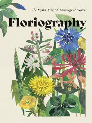 Floriography: The Myths, Magic and Language of Flowers - Sally Coulthard