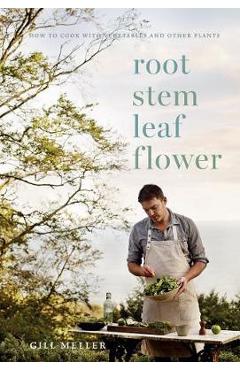 Poza produsului Root, Stem, Leaf, Flower: How to Cook with Vegetables and Other Plants - Gill Meller