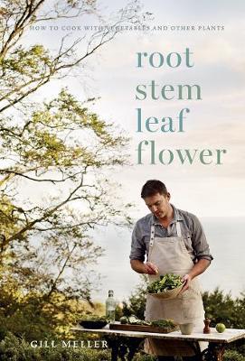 Root, Stem, Leaf, Flower: How to Cook with Vegetables and Other Plants - Gill Meller