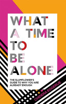 What a Time to Be Alone: The Slumflower's Guide to Why You Are Already Enough - Chidera Eggerue