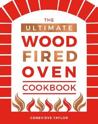 The Ultimate Wood-Fired Oven Cookbook - Genevieve Taylor