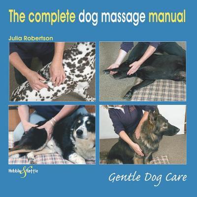 The Complete Dog Massage Manual: Gentle Dog Care - Julia Robertson