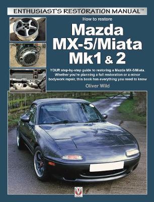 How to Restore Mazda MX-5/Miata Mk1 & 2: Your Step-By-Step Guide to Restoring a Mazda MX-5/Miata. Whether You're Planning a Full Restoration or a Mino - Oliver Wild