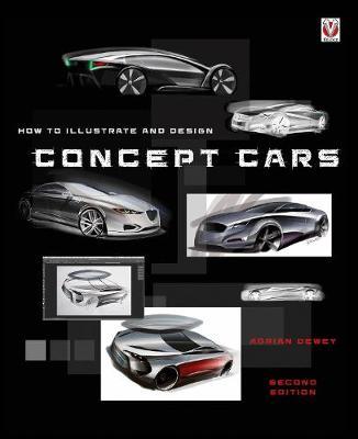 How to Illustrate and Design Concept Cars: New Edition - Adrian Dewey