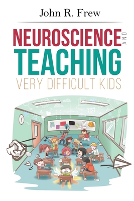 Neuroscience and Teaching Very Difficult Kids - John R. Frew