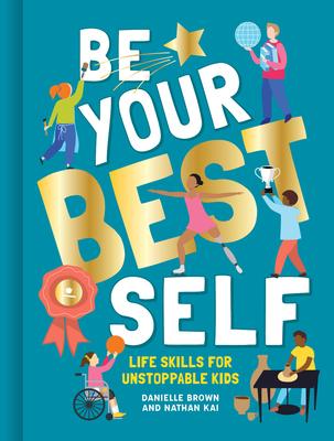 Be Your Best Self: Life Skills for Unstoppable Kids - Brown Danielle