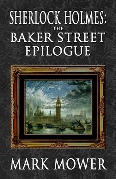 Coperta cărții 'Sherlock Holmes - The Baker Street Epilogue - Mark Mower'