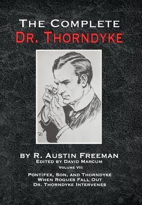 The Complete Dr. Thorndyke - Volume VII: Pontifex, Son, and Thorndyke When Rogues Fall Out and Dr. Thorndyke Intervenes - R. Austin Freeman