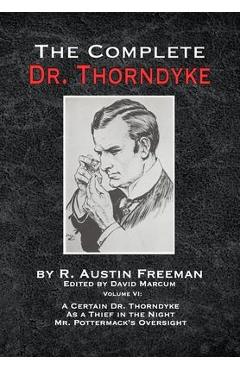 Coperta cărții 'The Complete Dr. Thorndyke - Volume VI: A Certain Dr. Thorndyke As a Thief in the Night and Mr. Pottermack's Oversight'