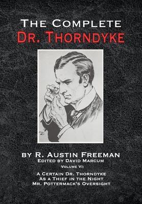 The Complete Dr. Thorndyke - Volume VI: A Certain Dr. Thorndyke As a Thief in the Night and Mr. Pottermack's Oversight - David Marcum