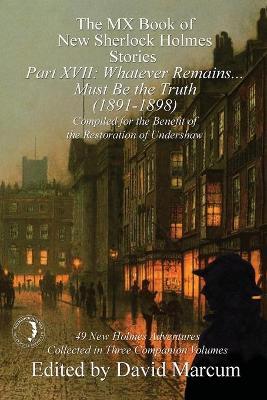 The MX Book of New Sherlock Holmes Stories Part XVII: Whatever Remains . . . Must Be the Truth (1891-1898) - David Marcum