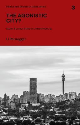 The Agonistic City?: State-Society Strife in Johannesburg - Li Pernegger