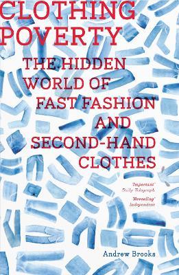 Clothing Poverty: The Hidden World of Fast Fashion and Second-Hand Clothes - Andrew Brooks