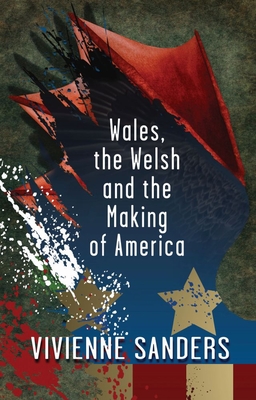 Wales, the Welsh and the Making of America - Vivienne Sanders