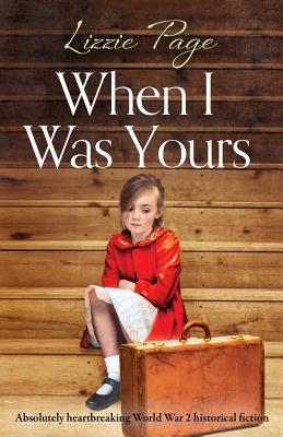 When I Was Yours: Absolutely heartbreaking world war 2 historical fiction - Lizzie Page