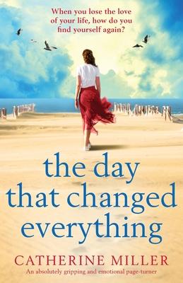 The Day that Changed Everything: An absolutely gripping and emotional page turner - Catherine Miller