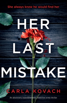 Her Last Mistake: An absolutely unputdownable, addictive crime thriller - Carla Kovach
