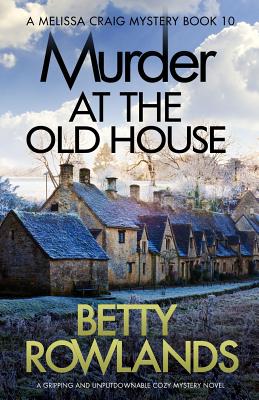 Murder at the Old House: A Gripping and Unputdownable Cozy Mystery Novel - Betty Rowlands