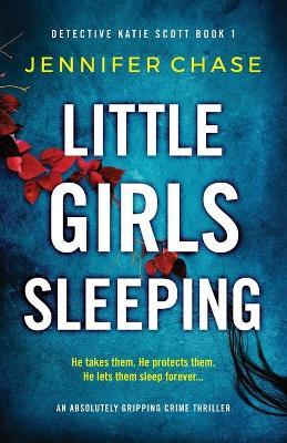 Little Girls Sleeping: An absolutely gripping crime thriller - Jennifer Chase